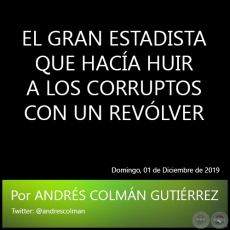 EL GRAN ESTADISTA QUE HACA HUIR A LOS CORRUPTOS CON UN REVLVER - Por ANDRS COLMN GUTIERREZ  - Domingo, 01 de Diciembre de 2019